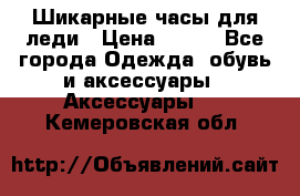 Шикарные часы для леди › Цена ­ 600 - Все города Одежда, обувь и аксессуары » Аксессуары   . Кемеровская обл.